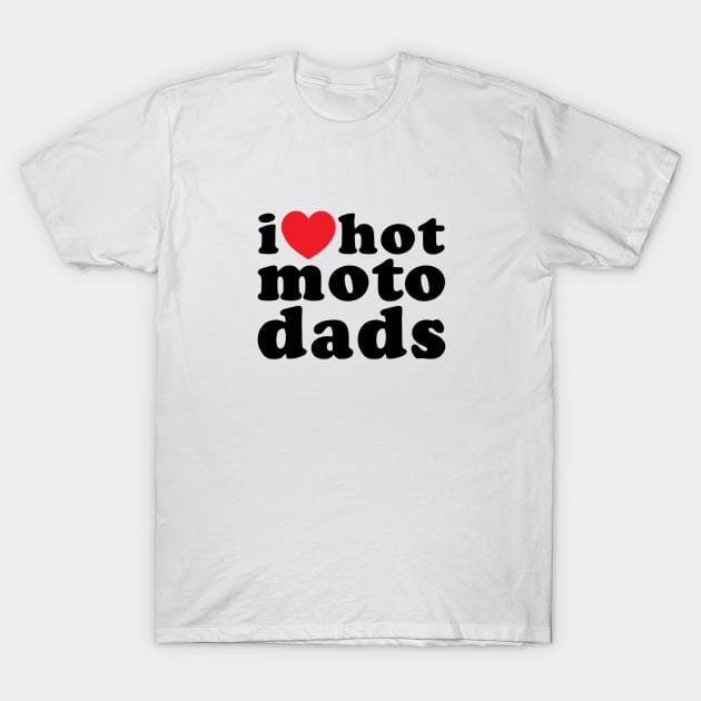 I heart hot moto dads (black) T-Shirt by Vlog Epicness